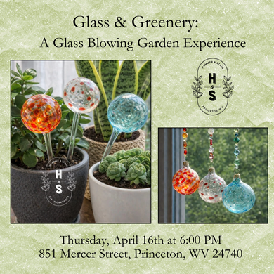 4/16/26 Glass & Greenery: A Glass Blowing Garden Experience 6:00 PM